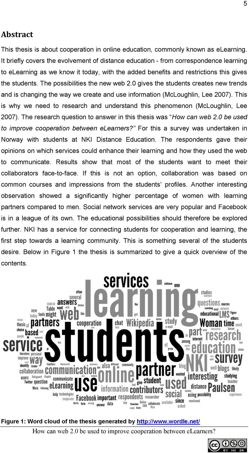 The possibilities the new web 2.0 gives the students creates new trends and is changing the way we create and use information (McLoughlin, Lee 2007).