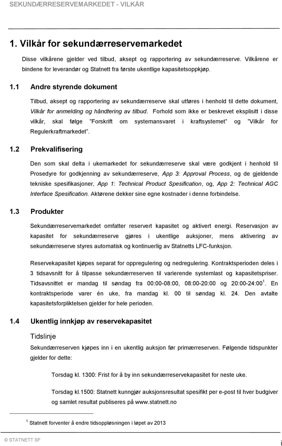 1 Andre styrende dokument Tilbud, aksept og rapportering av sekundærreserve skal utføres i henhold til dette dokument, Vilkår for anmelding og håndtering av tilbud.