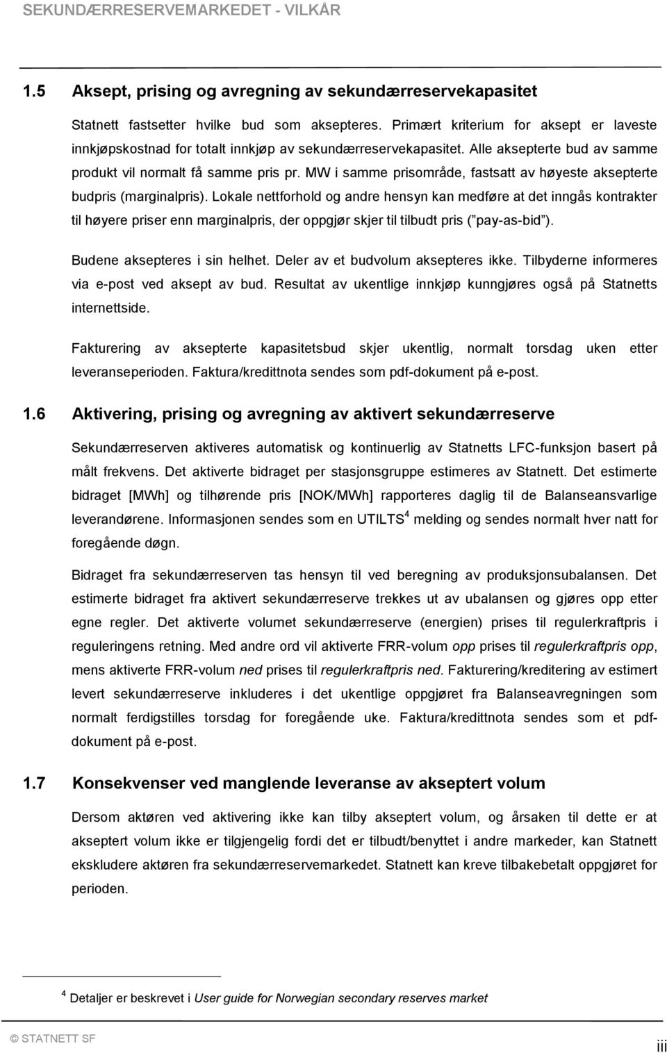 MW i samme prisområde, fastsatt av høyeste aksepterte budpris (marginalpris).