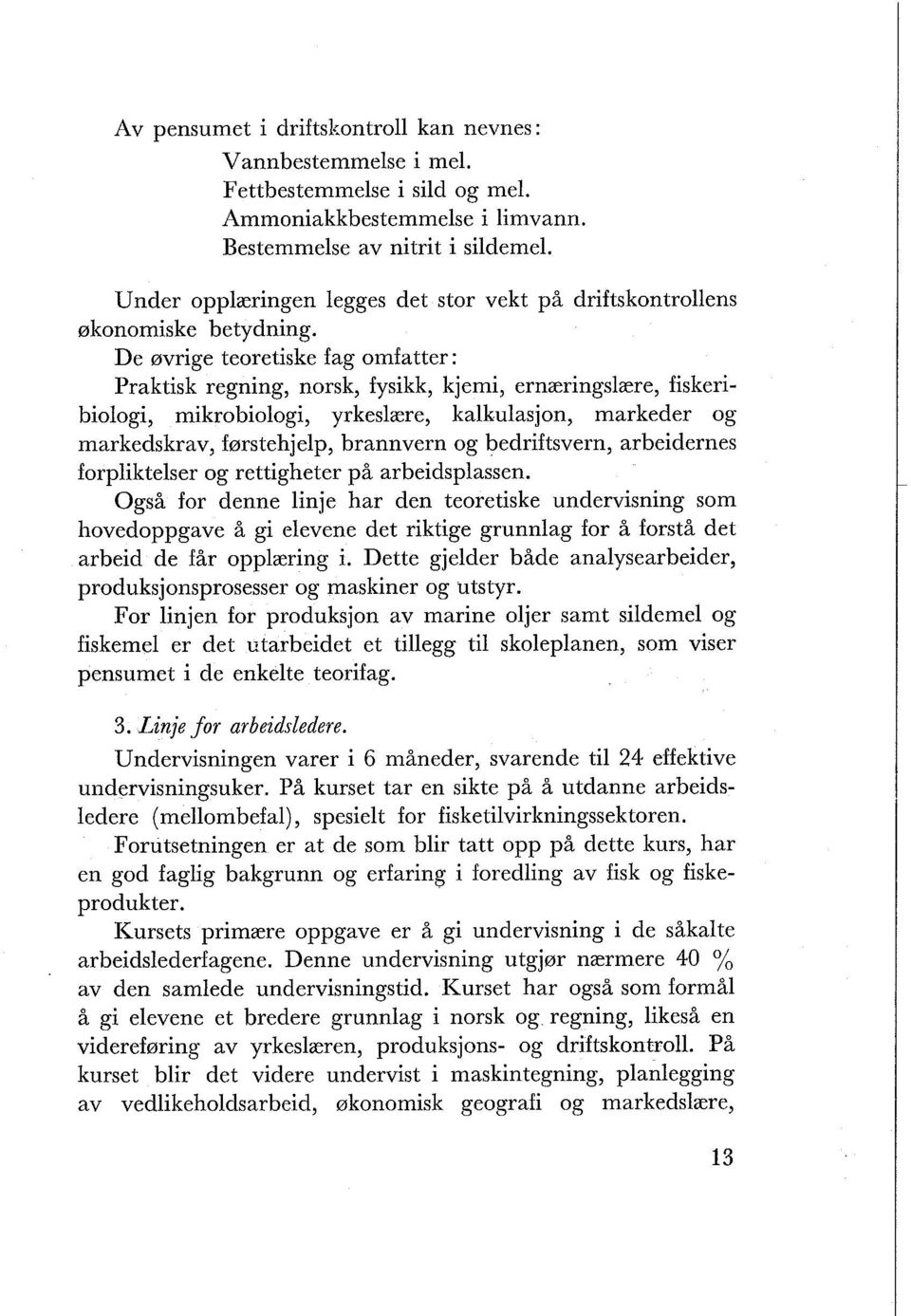 De øvrige teoretiske fag omfatter: Praktisk regning, norsk, fysikk, kjemi, ernæringslære, fiskeribiologi, mikrobiologi, yrkeslaere, kalkulasjon, markeder og markedskrav, førstehjelp, brannvern og