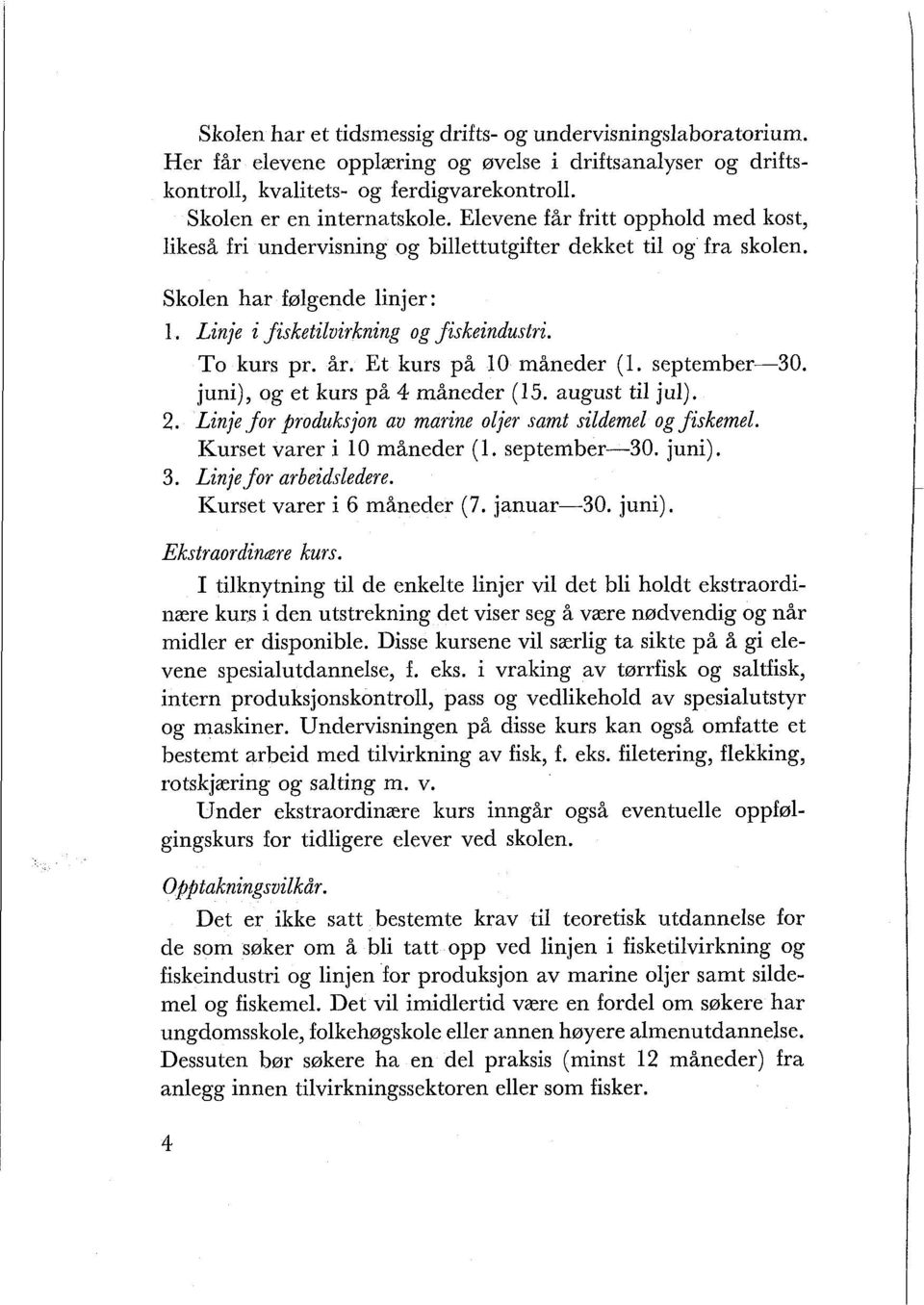 Et kurs på 10 måneder (I. september-30. juni), og et kurs på 4 måneder (15. august til jul). 2. Linje,for produksjon au marine oljer samt sildemel og fiskemel. Kurset varer i 10 måneder (I.