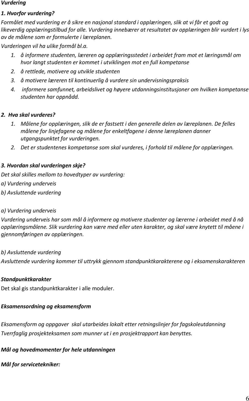 å informere studenten, læreren og opplæringsstedet i arbeidet fram mot et læringsmål om hvor langt studenten er kommet i utviklingen mot en full kompetanse 2.