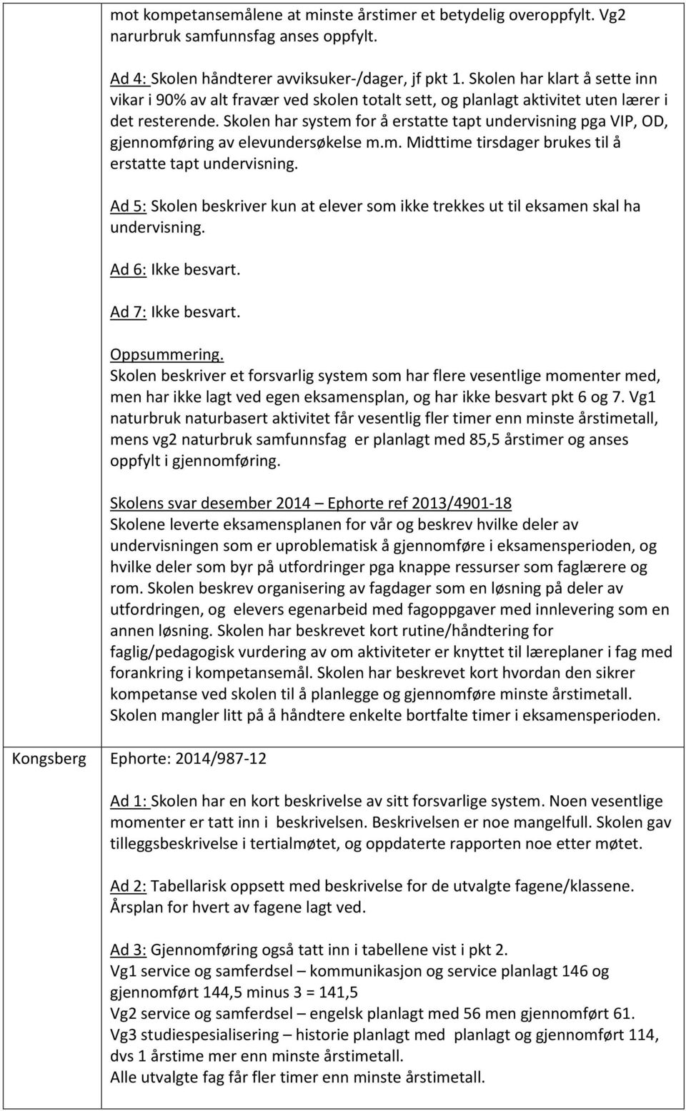 Skolen har system for å erstatte tapt undervisning pga VIP, OD, gjennomføring av elevundersøkelse m.m. Midttime tirsdager brukes til å erstatte tapt undervisning.