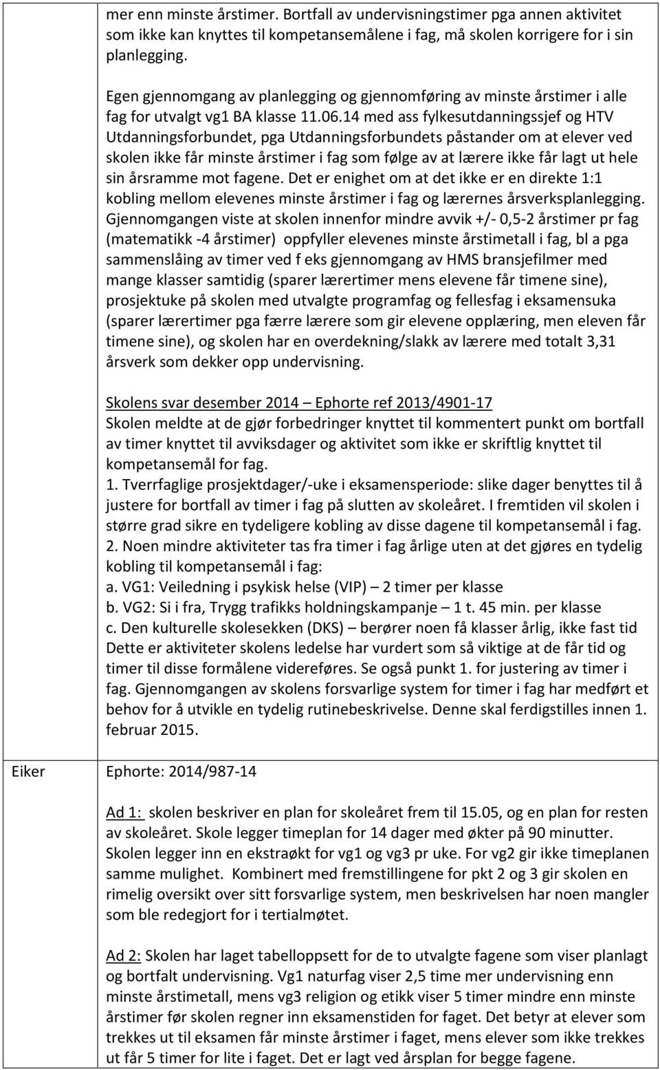 14 med ass fylkesutdanningssjef og HTV Utdanningsforbundet, pga Utdanningsforbundets påstander om at elever ved skolen ikke får minste årstimer i fag som følge av at lærere ikke får lagt ut hele sin