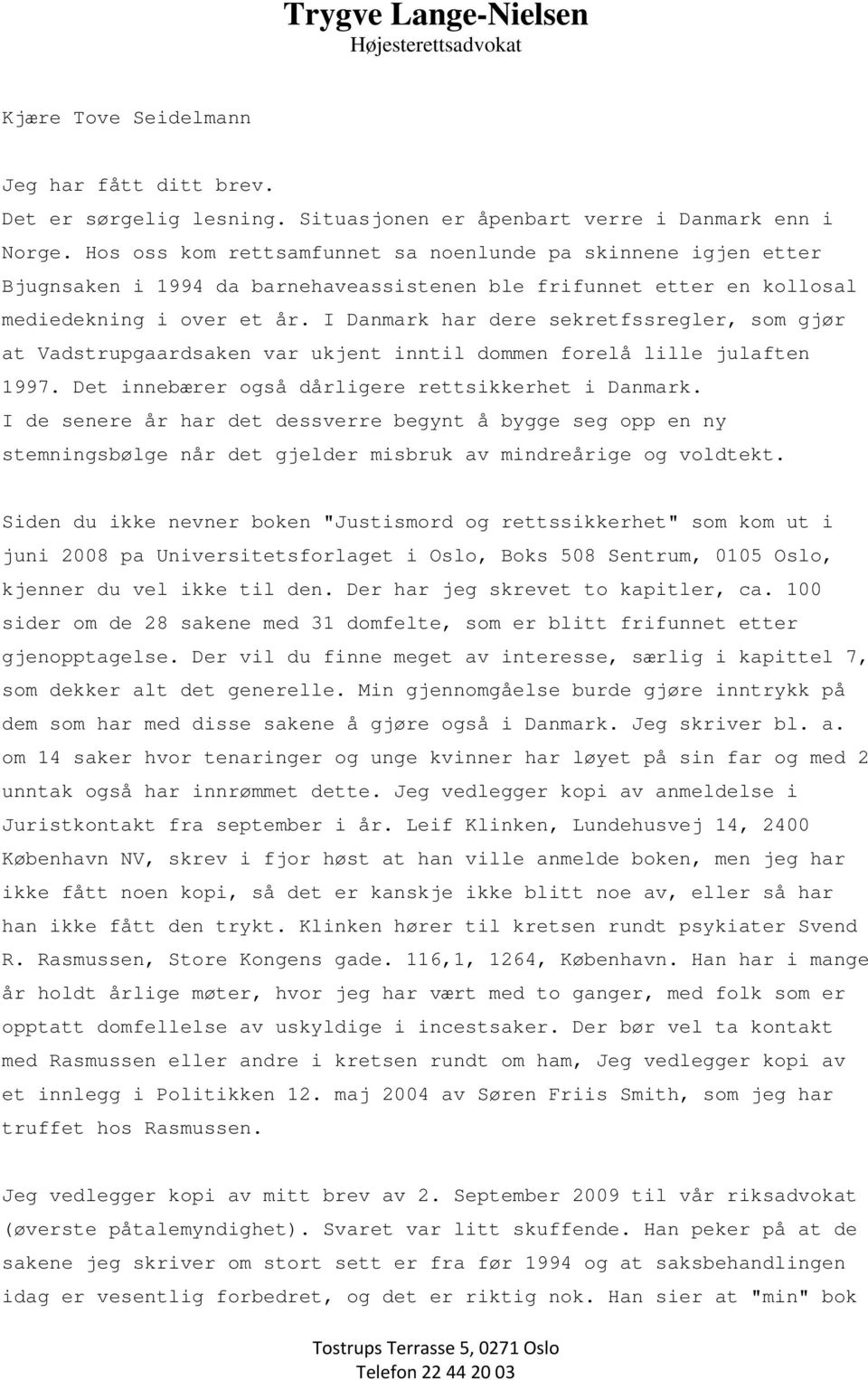 I Danmark har dere sekretfssregler, som gjør at Vadstrupgaardsaken var ukjent inntil dommen forelå lille julaften 1997. Det innebærer også dårligere rettsikkerhet i Danmark.