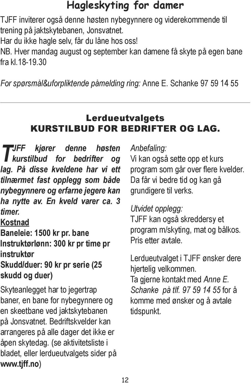 TJFF kjører denne høsten kurstilbud for bedrifter og lag. På disse kveldene har vi ett tilnærmet fast opplegg som både nybegynnere og erfarne jegere kan ha nytte av. En kveld varer ca. 3 timer.