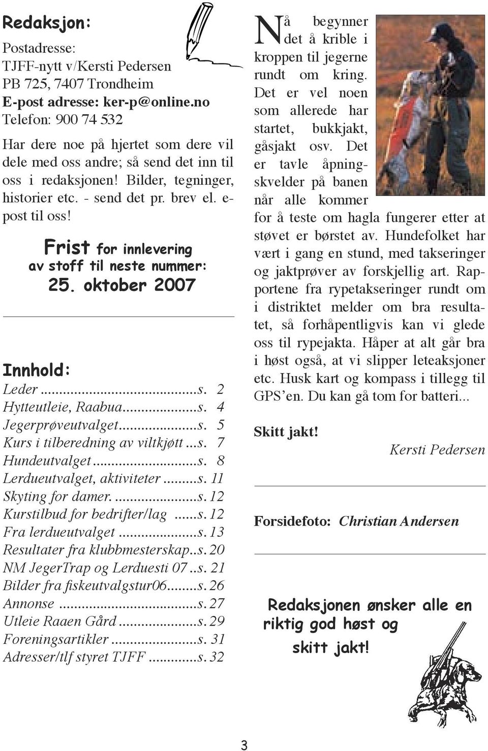 Frist for innlevering av stoff til neste nummer: 25. oktober 2007 Innhold: Leder...s. 2 Hytteutleie, Raabua...s. 4 Jegerprøveutvalget...s. 5 Kurs i tilberedning av viltkjøtt...s. 7 Hundeutvalget...s. 8 Lerdueutvalget, aktiviteter.