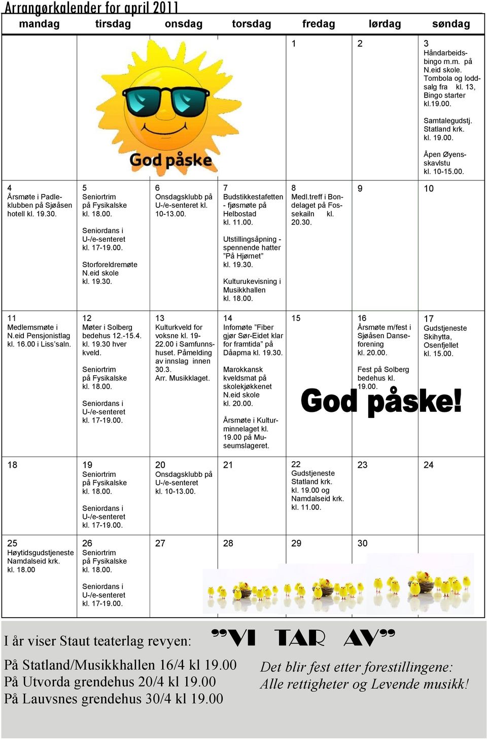 eid skole kl. 19.30. 6 Onsdagsklubb på U-/e-senteret kl. 10-13.00. 7 Budstikkestafetten - fjøsmøte på Helbostad kl. 11.00. Utstillingsåpning - spennende hatter På Hjørnet kl. 19.30. Kulturukevisning i Musikkhallen kl.