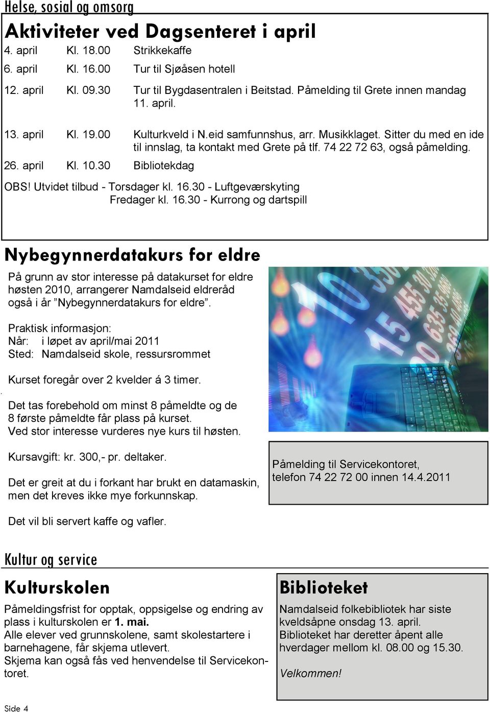 74 22 72 63, også påmelding. 26. april Kl. 10.30 Bibliotekdag OBS! Utvidet tilbud - Torsdager kl. 16.