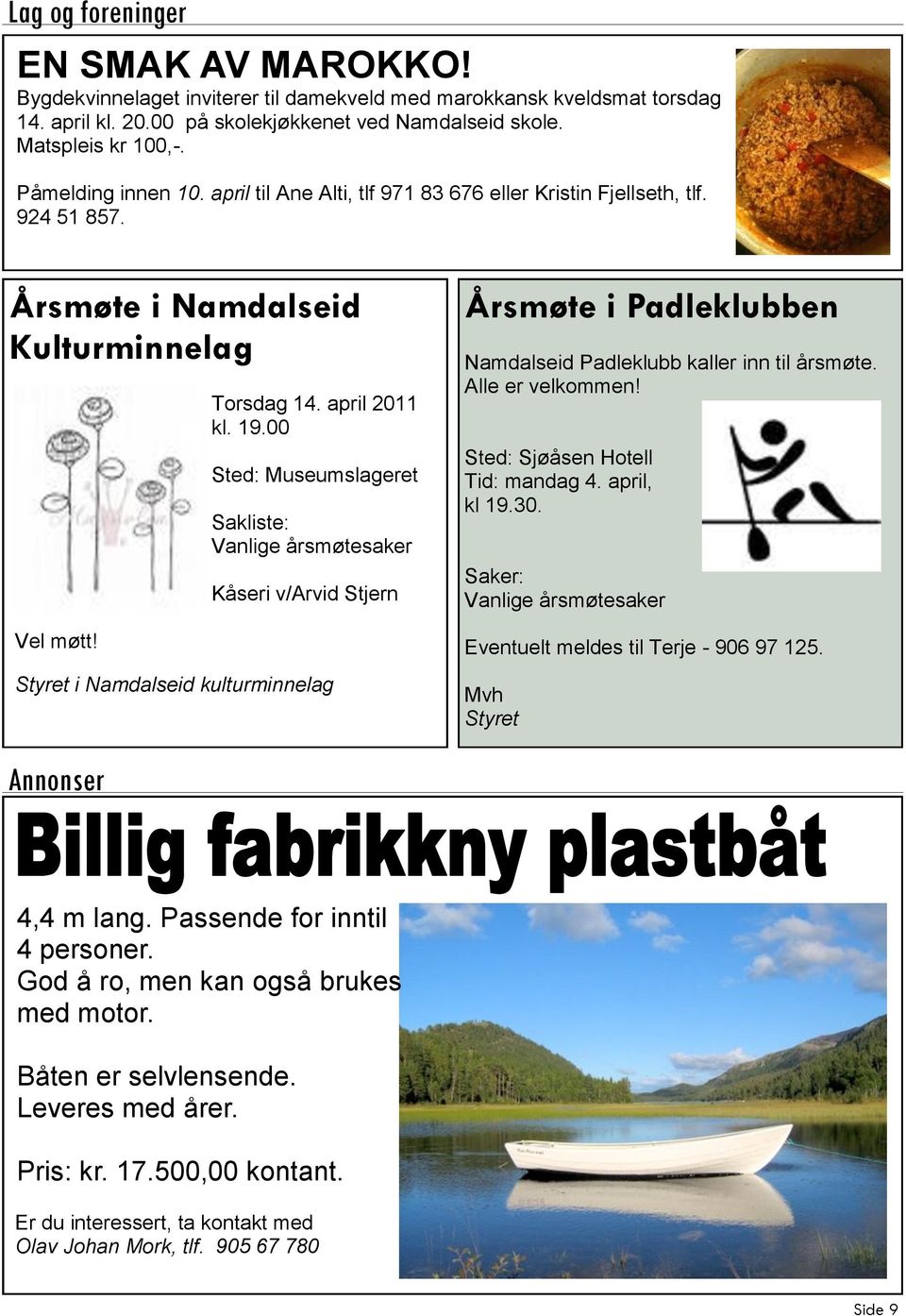 00 Sted: Museumslageret Sakliste: Vanlige årsmøtesaker Kåseri v/arvid Stjern Styret i Namdalseid kulturminnelag Årsmøte i Padleklubben Namdalseid Padleklubb kaller inn til årsmøte. Alle er velkommen!