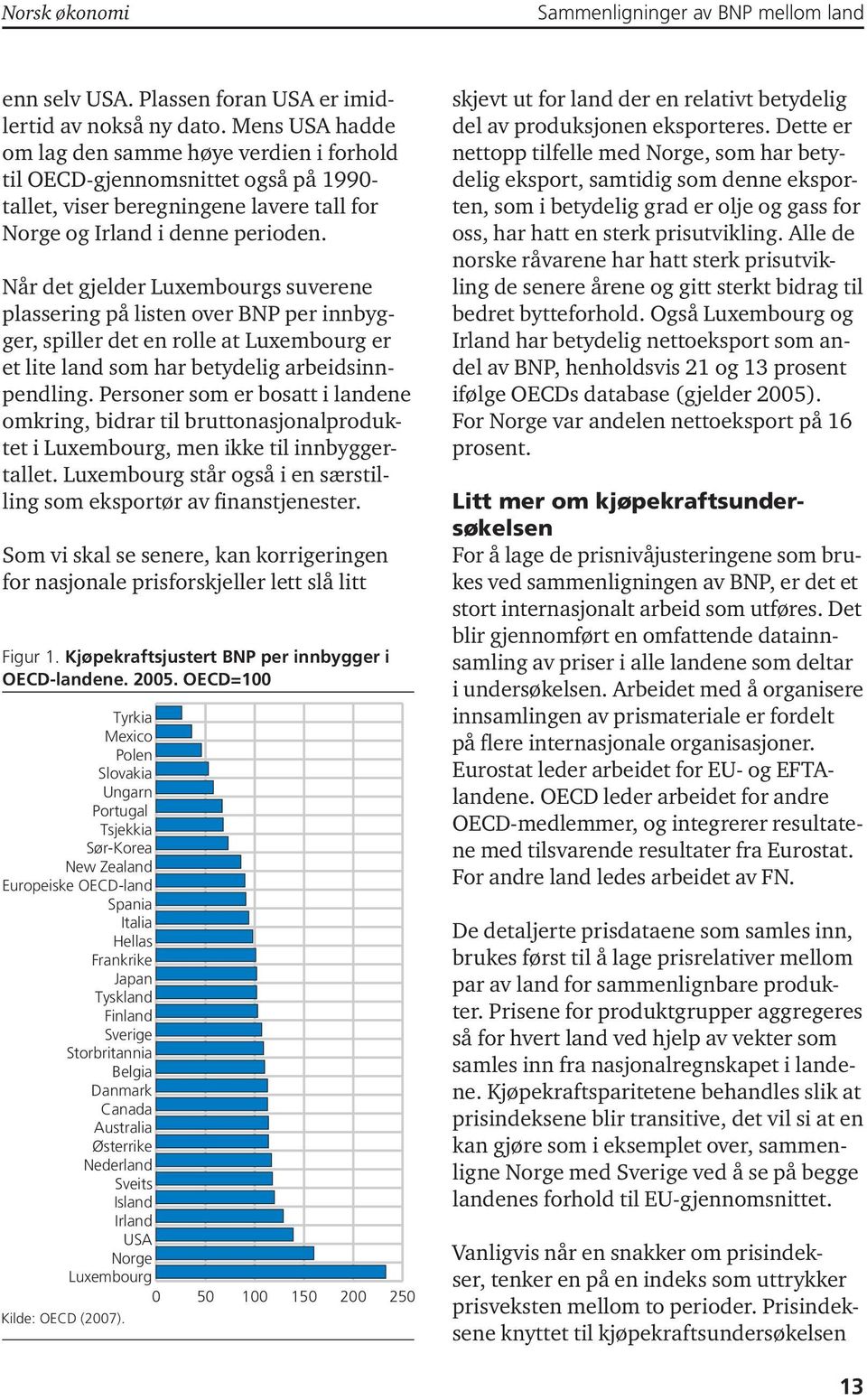 Når det gjelder Luxembourgs suverene plassering på listen over BNP per innbygger, spiller det en rolle at Luxembourg er et lite land som har betydelig arbeidsinnpendling.