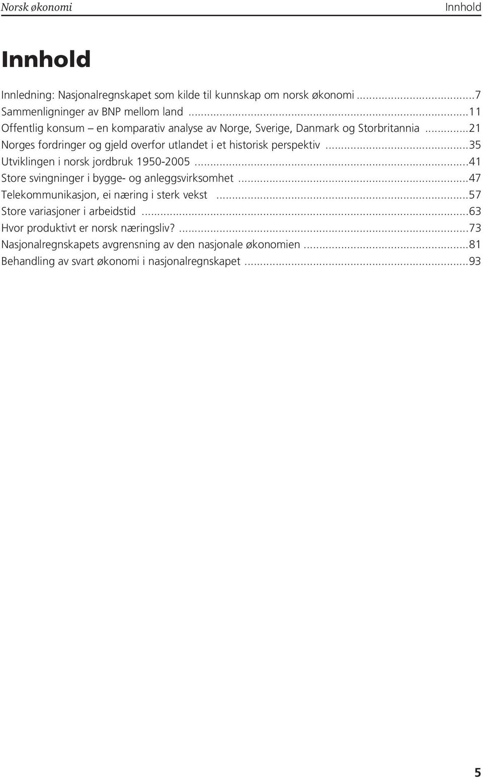 ..35 Utviklingen i norsk jordbruk 1950-2005...41 Store svingninger i bygge- og anleggsvirksomhet...47 Telekommunikasjon, ei næring i sterk vekst.