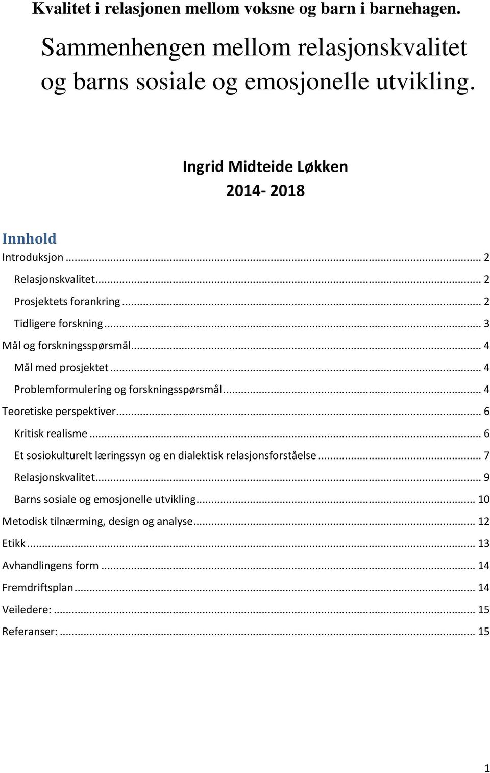 .. 4 Mål med prosjektet... 4 Problemformulering og forskningsspørsmål... 4 Teoretiske perspektiver... 6 Kritisk realisme.