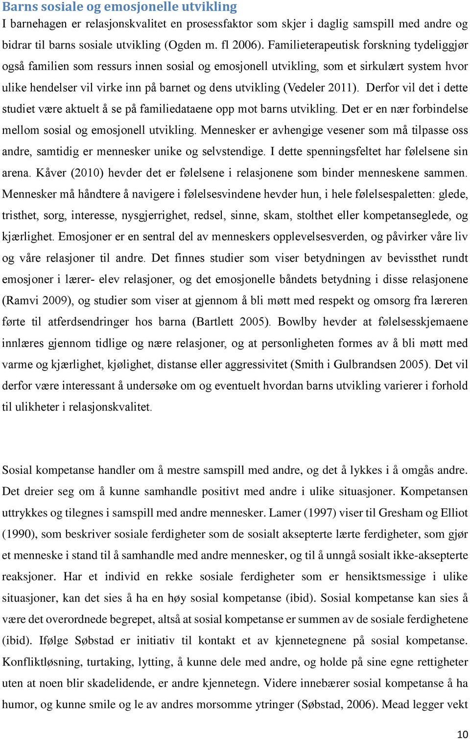 (Vedeler 2011). Derfor vil det i dette studiet være aktuelt å se på familiedataene opp mot barns utvikling. Det er en nær forbindelse mellom sosial og emosjonell utvikling.