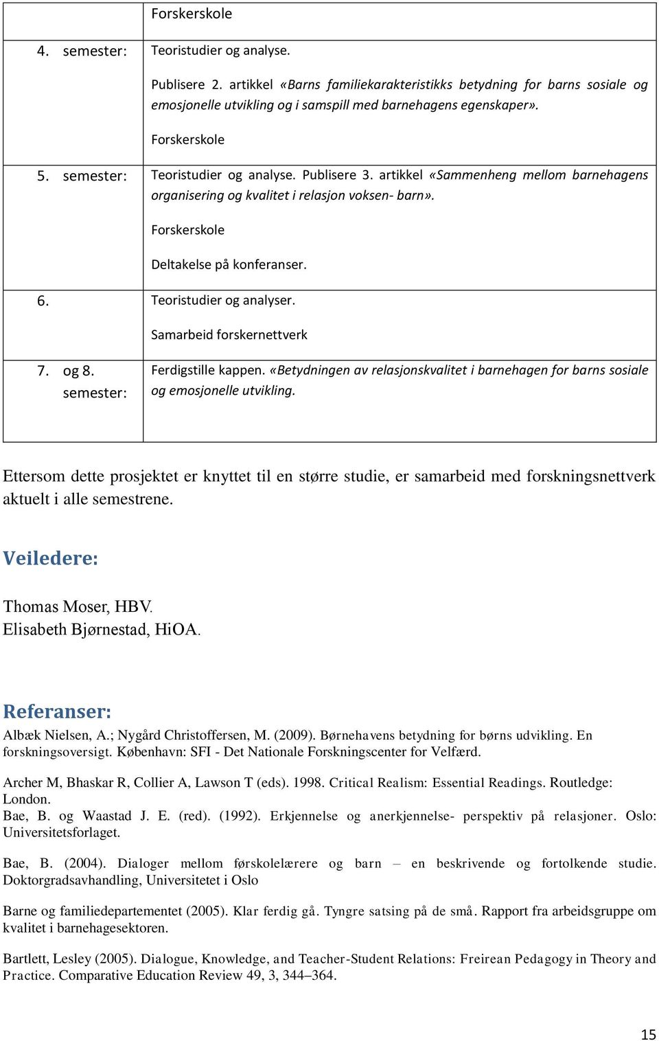 Teoristudier og analyser. Samarbeid forskernettverk 7. og 8. semester: Ferdigstille kappen. «Betydningen av relasjonskvalitet i barnehagen for barns sosiale og emosjonelle utvikling.