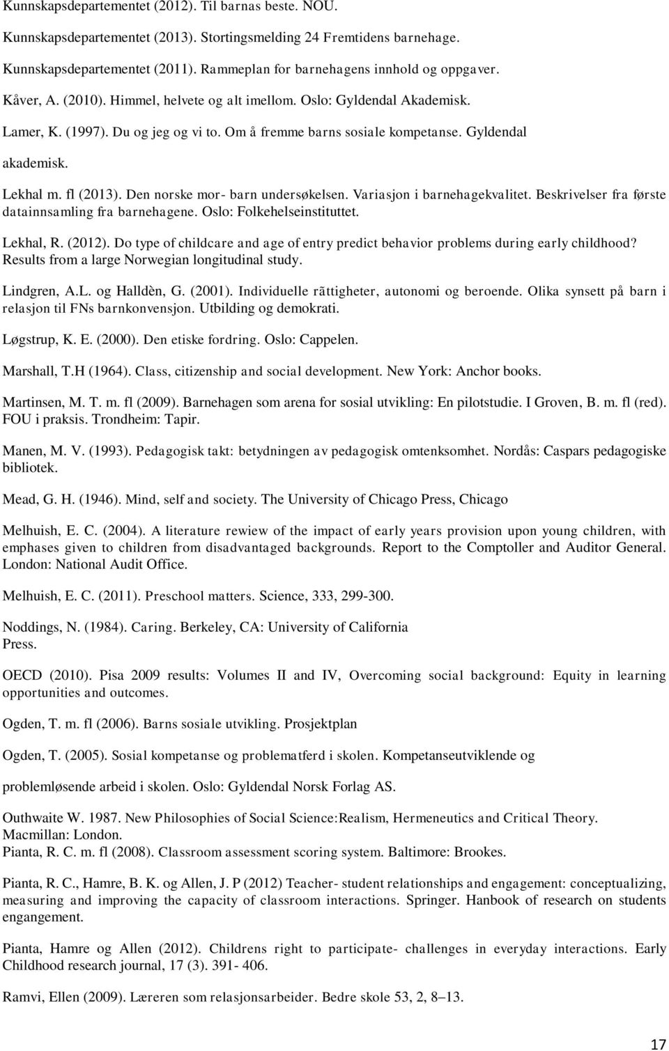 Gyldendal akademisk. Lekhal m. fl (2013). Den norske mor- barn undersøkelsen. Variasjon i barnehagekvalitet. Beskrivelser fra første datainnsamling fra barnehagene. Oslo: Folkehelseinstituttet.