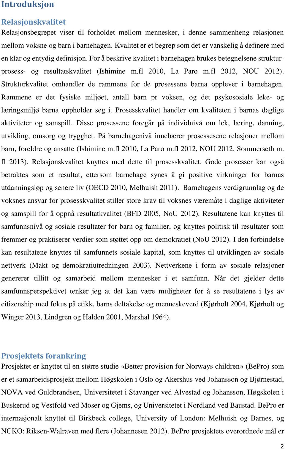 fl 2010, La Paro m.fl 2012, NOU 2012). Strukturkvalitet omhandler de rammene for de prosessene barna opplever i barnehagen.