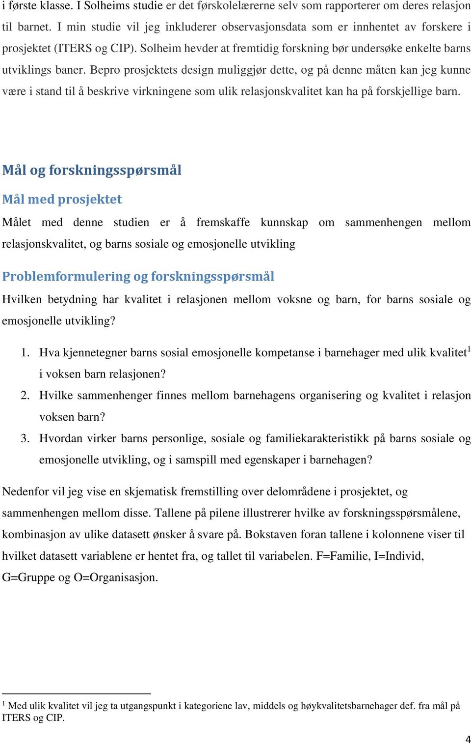 Bepro prosjektets design muliggjør dette, og på denne måten kan jeg kunne være i stand til å beskrive virkningene som ulik relasjonskvalitet kan ha på forskjellige barn.