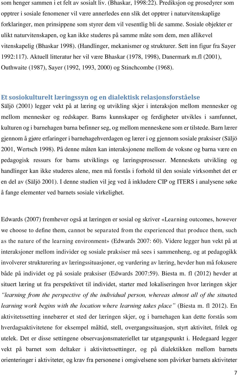 Sosiale objekter er ulikt naturvitenskapen, og kan ikke studeres på samme måte som dem, men allikevel vitenskapelig (Bhaskar 1998). (Handlinger, mekanismer og strukturer.