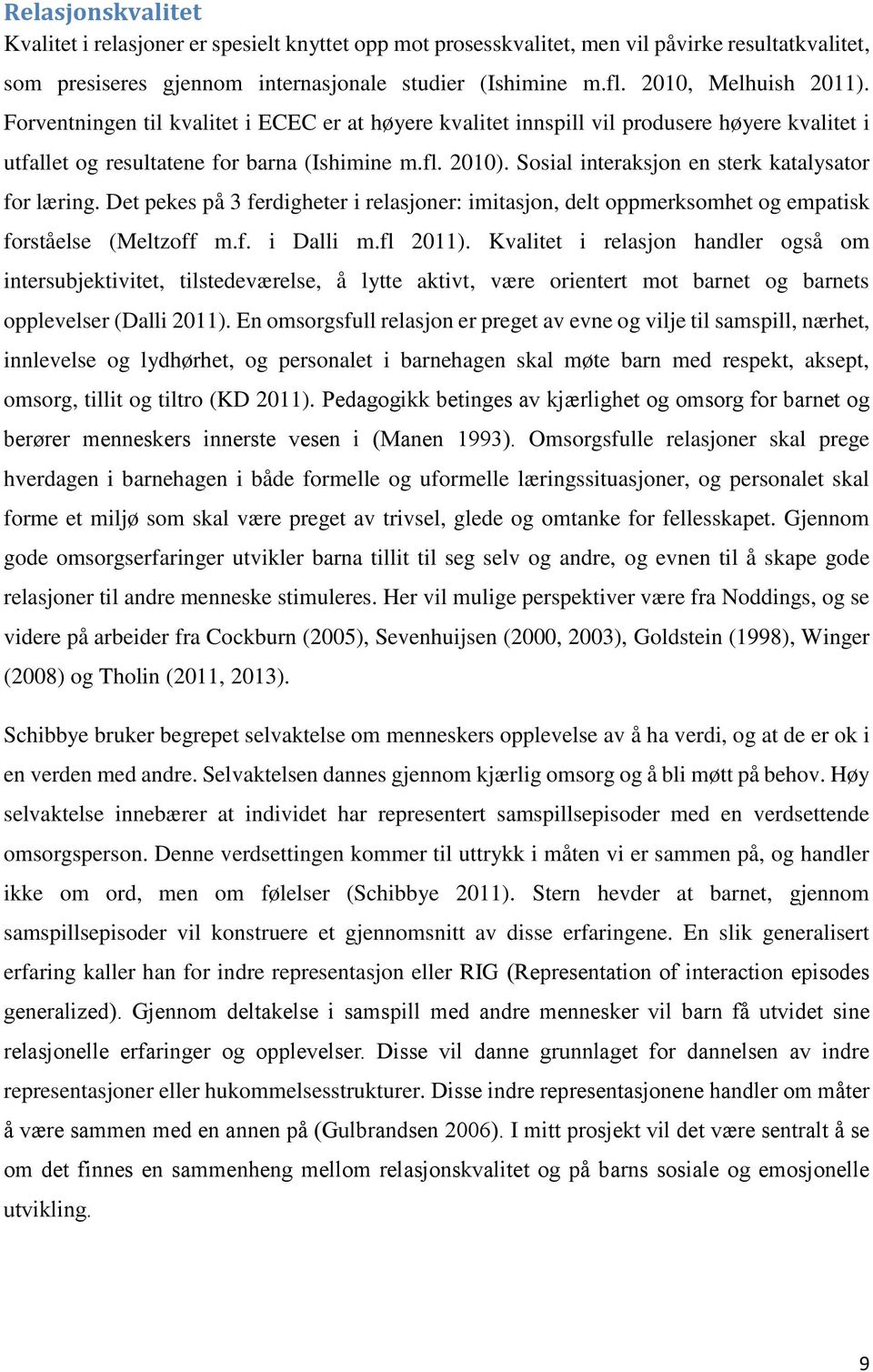 Sosial interaksjon en sterk katalysator for læring. Det pekes på 3 ferdigheter i relasjoner: imitasjon, delt oppmerksomhet og empatisk forståelse (Meltzoff m.f. i Dalli m.fl 2011).