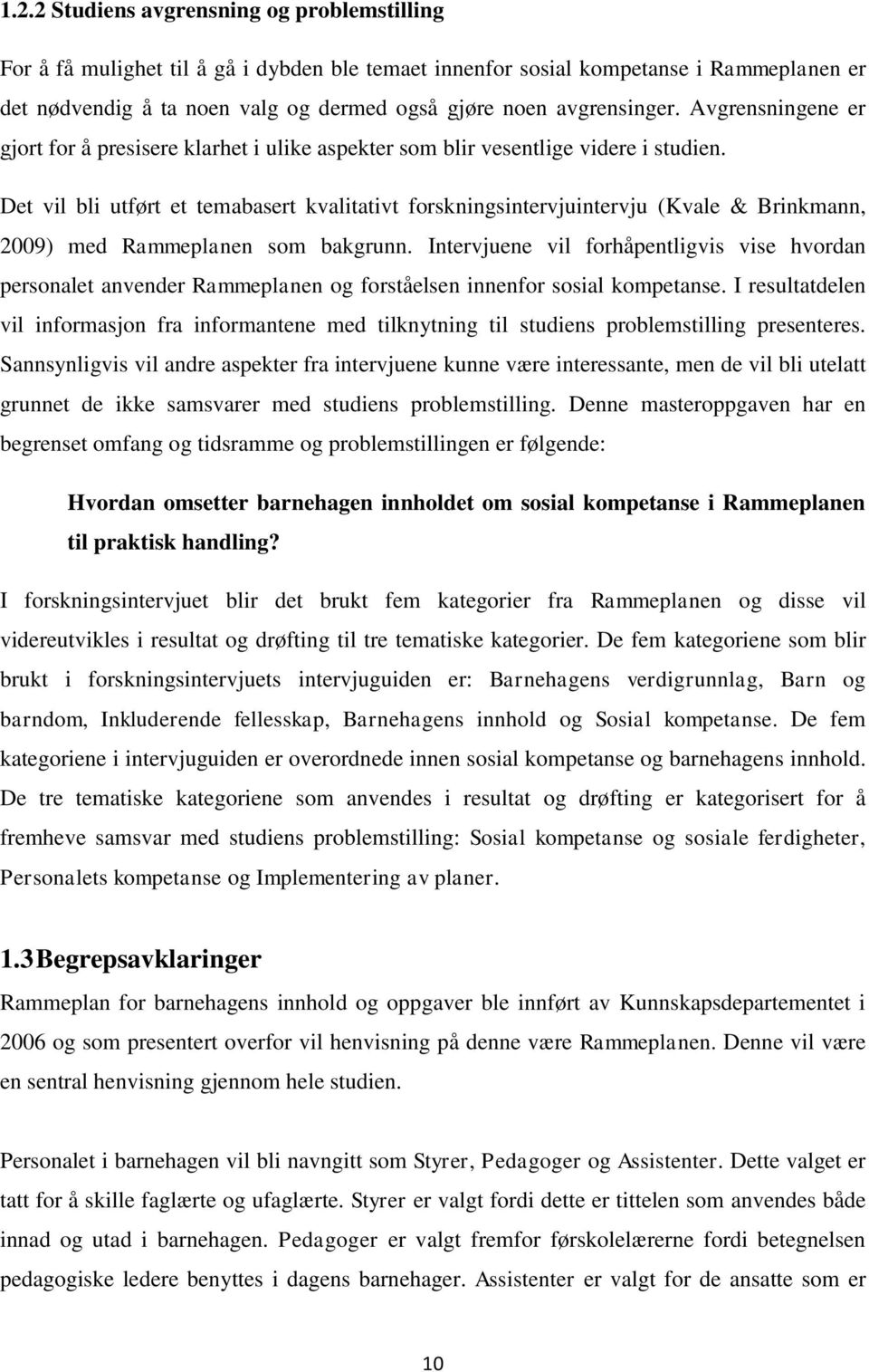 Det vil bli utført et temabasert kvalitativt forskningsintervjuintervju (Kvale & Brinkmann, 2009) med Rammeplanen som bakgrunn.