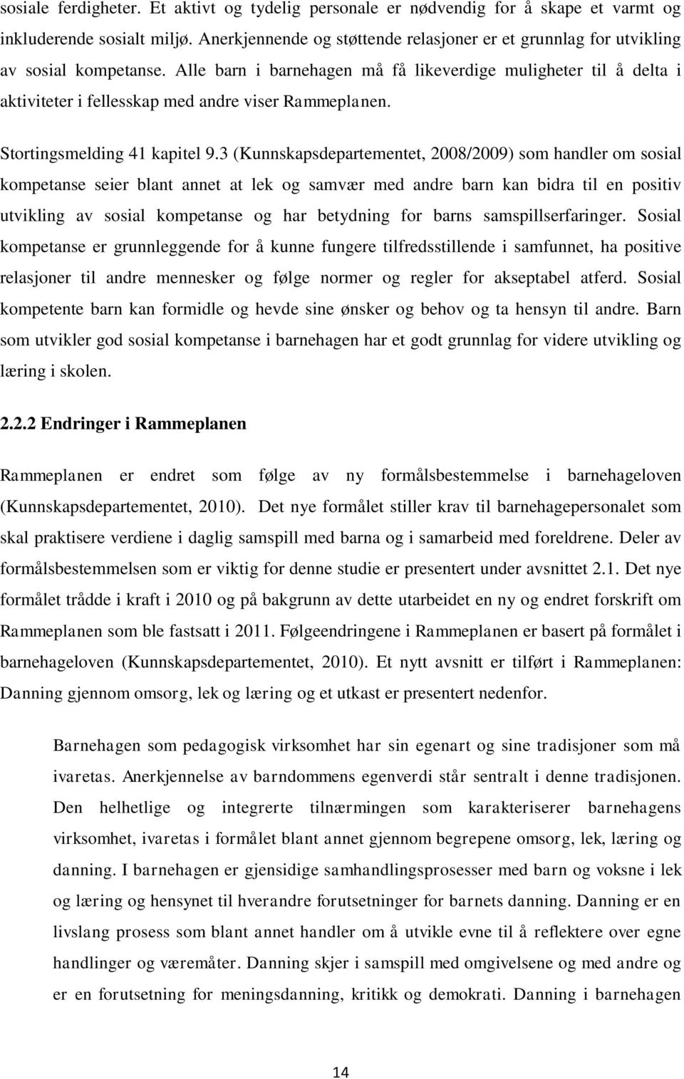 Alle barn i barnehagen må få likeverdige muligheter til å delta i aktiviteter i fellesskap med andre viser Rammeplanen. Stortingsmelding 41 kapitel 9.