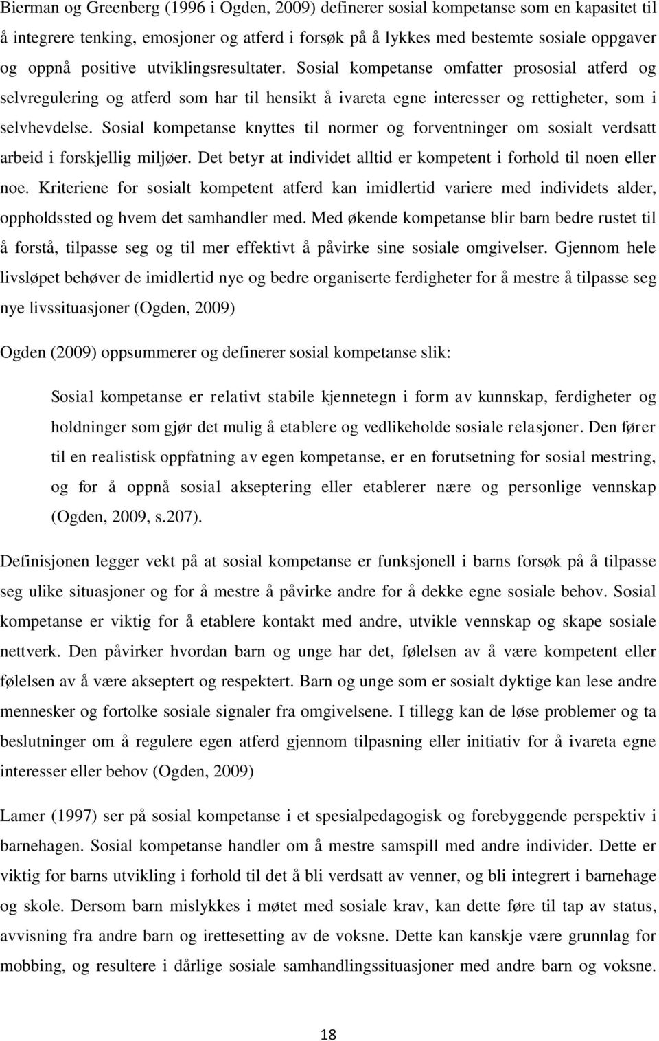 Sosial kompetanse knyttes til normer og forventninger om sosialt verdsatt arbeid i forskjellig miljøer. Det betyr at individet alltid er kompetent i forhold til noen eller noe.