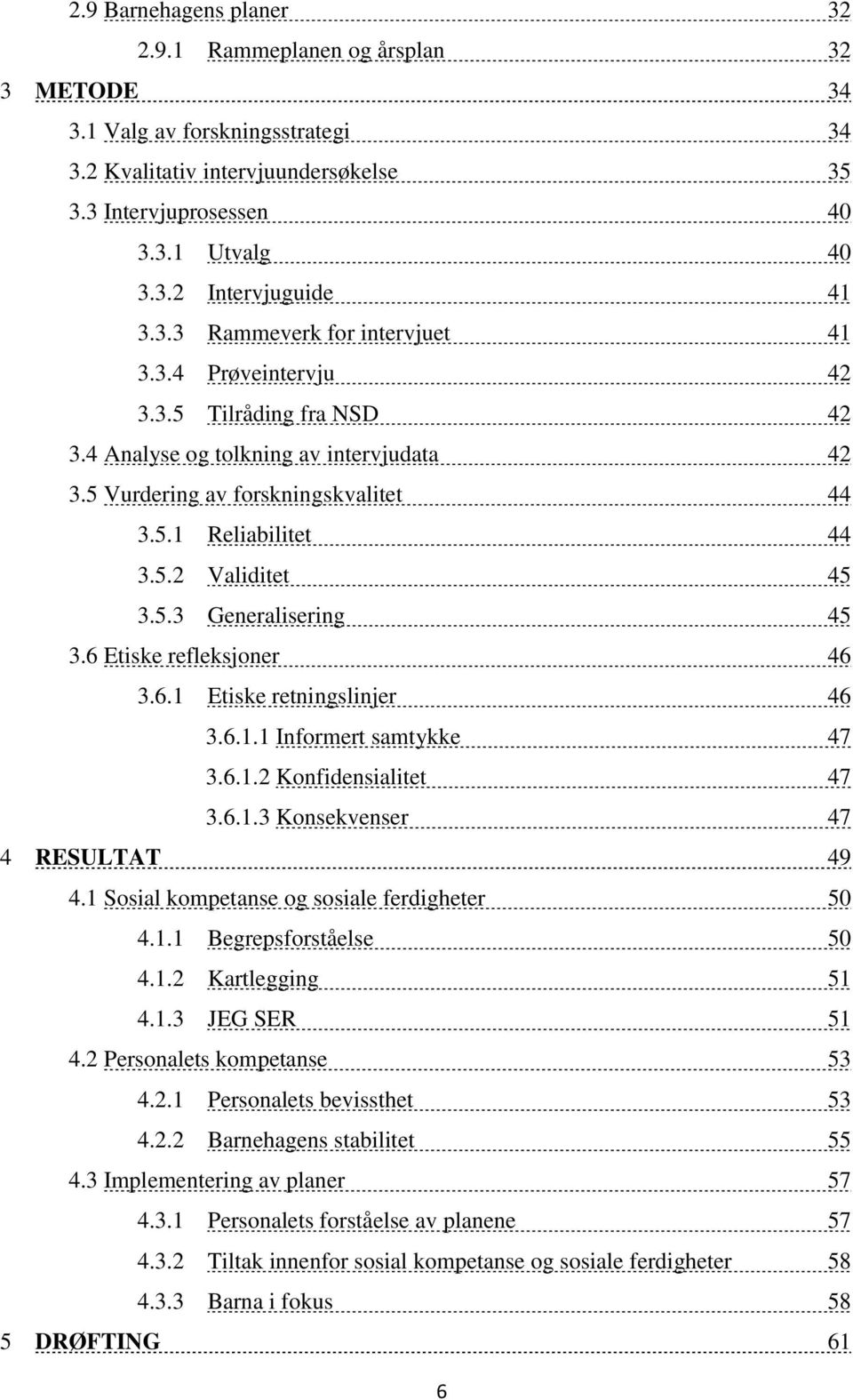 5.3 Generalisering 45 3.6 Etiske refleksjoner 46 3.6.1 Etiske retningslinjer 46 3.6.1.1 Informert samtykke 47 3.6.1.2 Konfidensialitet 47 3.6.1.3 Konsekvenser 47 4 RESULTAT 49 4.