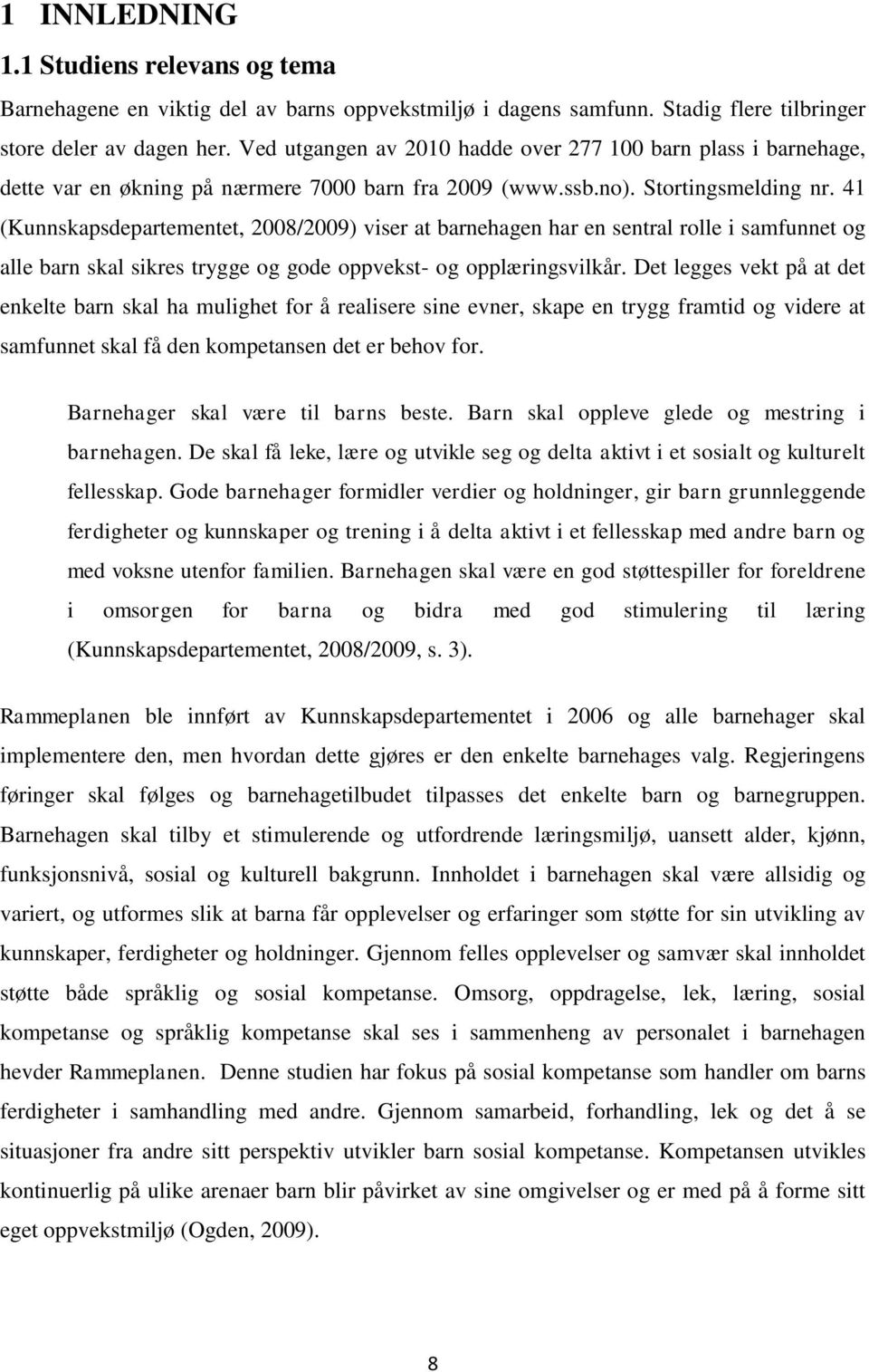 41 (Kunnskapsdepartementet, 2008/2009) viser at barnehagen har en sentral rolle i samfunnet og alle barn skal sikres trygge og gode oppvekst- og opplæringsvilkår.