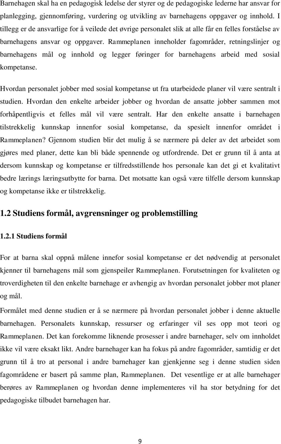 Rammeplanen inneholder fagområder, retningslinjer og barnehagens mål og innhold og legger føringer for barnehagens arbeid med sosial kompetanse.