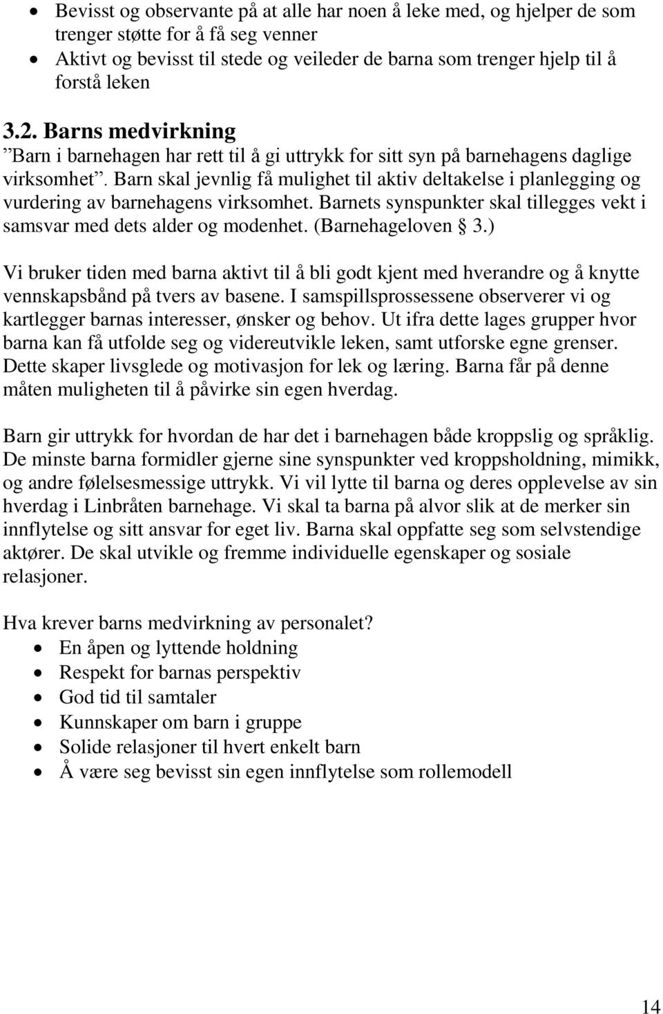 Barn skal jevnlig få mulighet til aktiv deltakelse i planlegging og vurdering av barnehagens virksomhet. Barnets synspunkter skal tillegges vekt i samsvar med dets alder og modenhet.