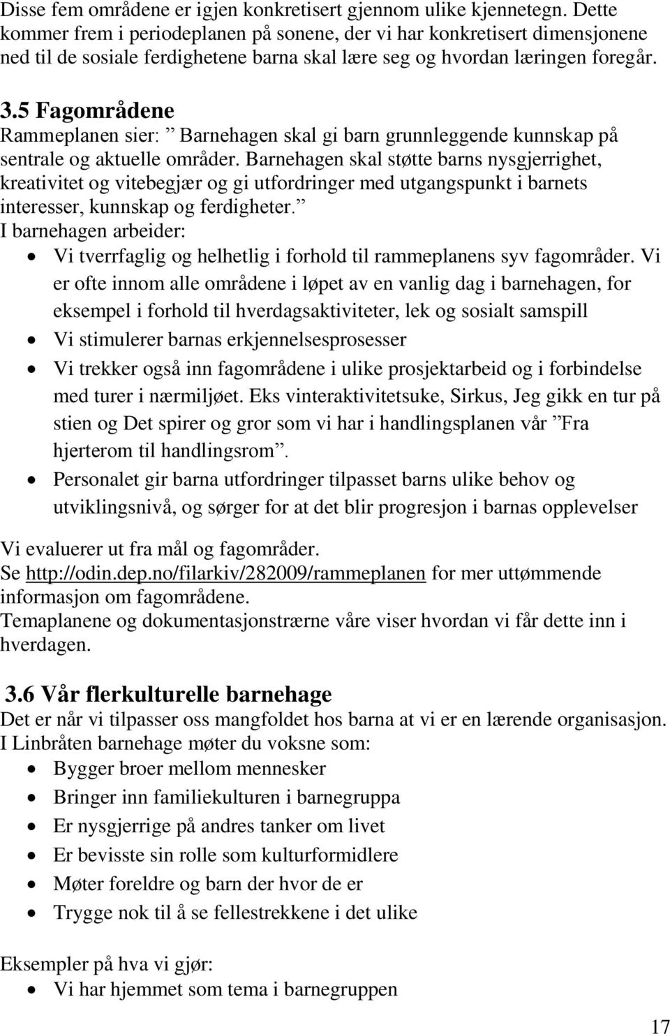 5 Fagområdene Rammeplanen sier: Barnehagen skal gi barn grunnleggende kunnskap på sentrale og aktuelle områder.