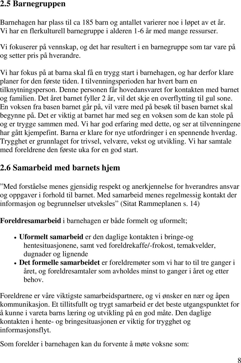 Vi har fokus på at barna skal få en trygg start i barnehagen, og har derfor klare planer for den første tiden. I tilvenningsperioden har hvert barn en tilknytningsperson.