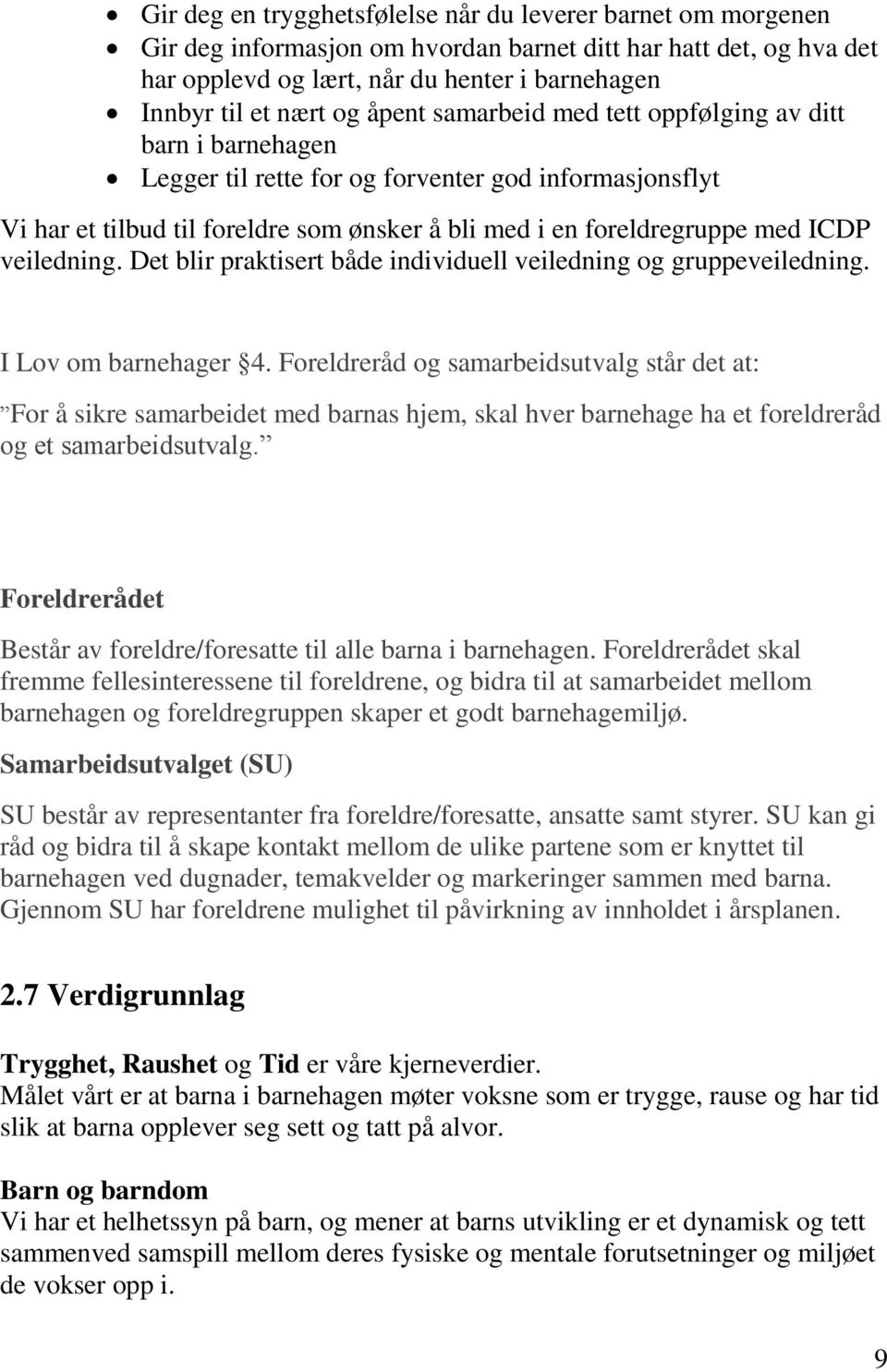 veiledning. Det blir praktisert både individuell veiledning og gruppeveiledning. I Lov om barnehager 4.