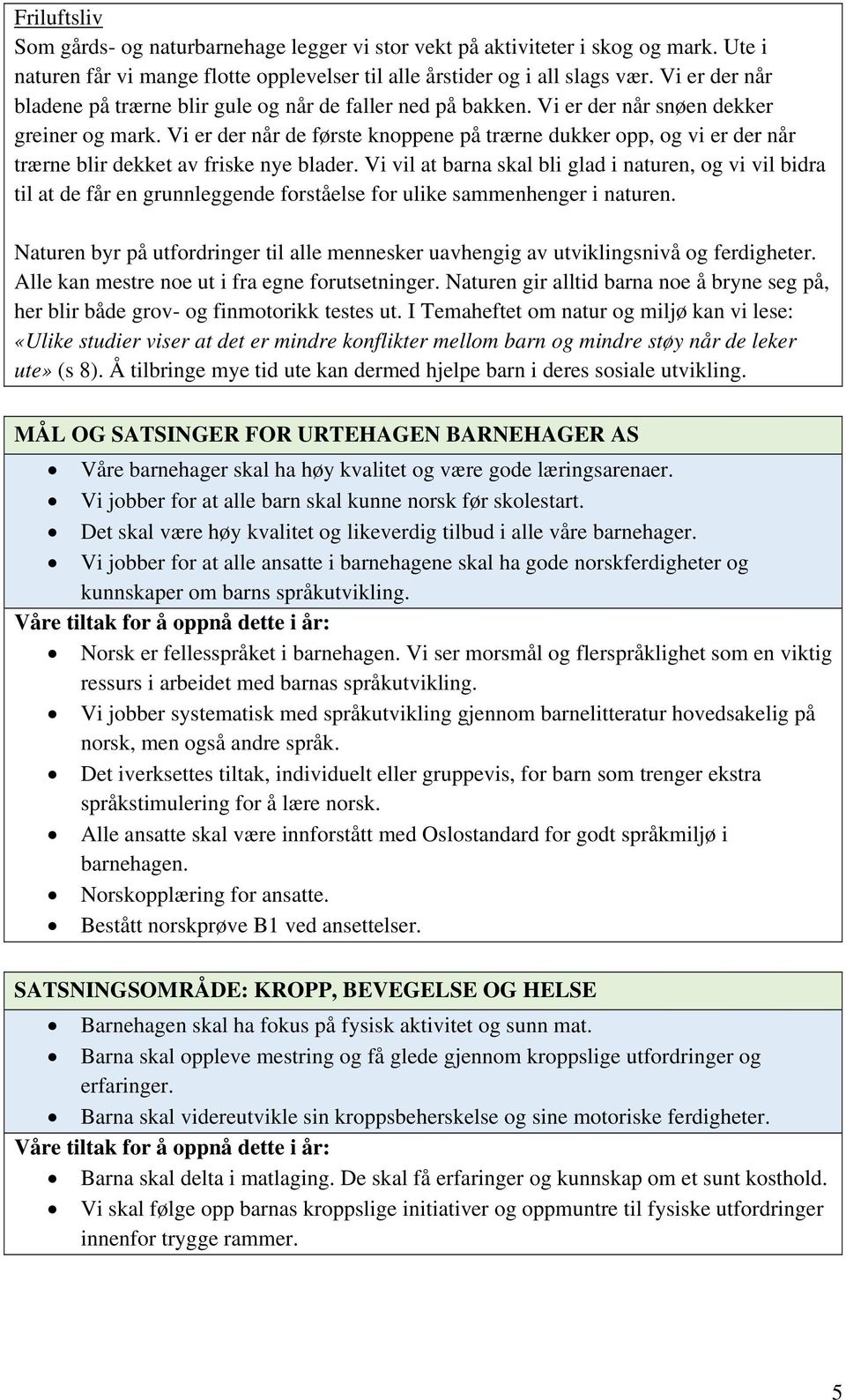 Vi er der når de første knoppene på trærne dukker opp, og vi er der når trærne blir dekket av friske nye blader.