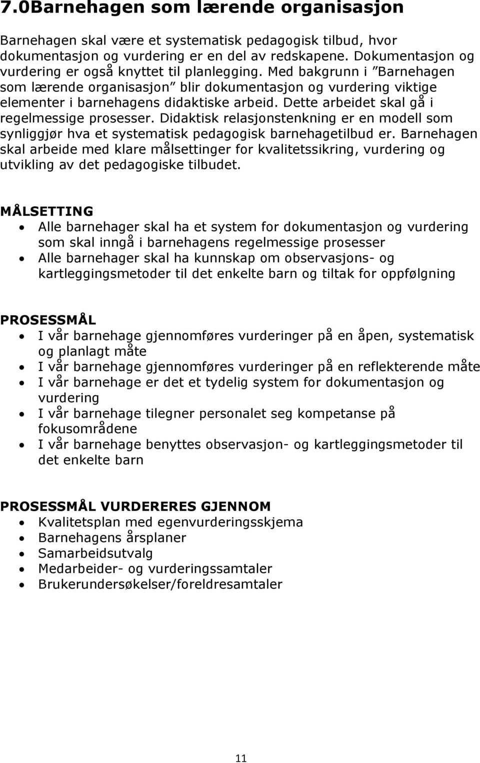 Dette arbeidet skal gå i regelmessige prosesser. Didaktisk relasjonstenkning er en modell som synliggjør hva et systematisk pedagogisk barnehagetilbud er.