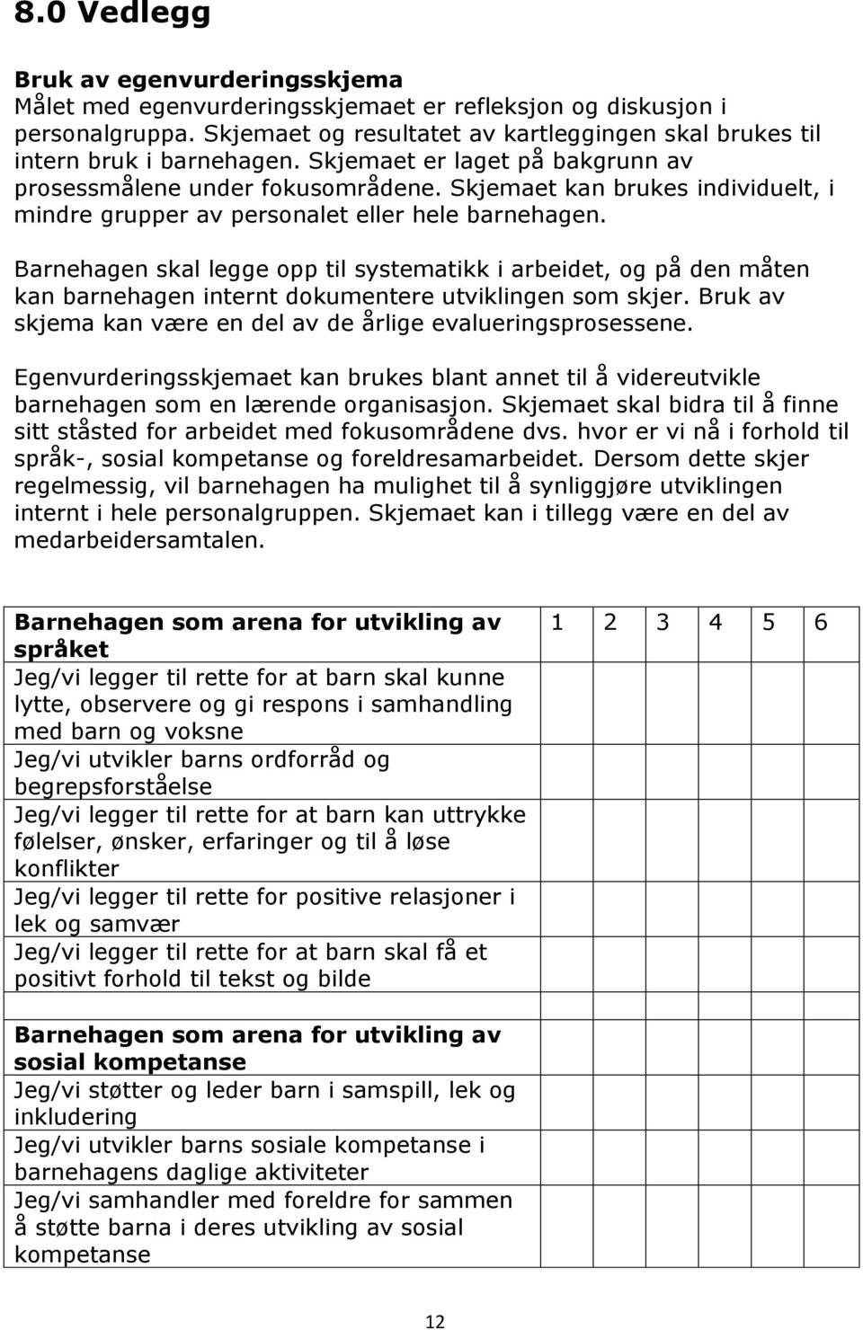 Barnehagen skal legge opp til systematikk i arbeidet, og på den måten kan barnehagen internt dokumentere utviklingen som skjer. Bruk av skjema kan være en del av de årlige evalueringsprosessene.