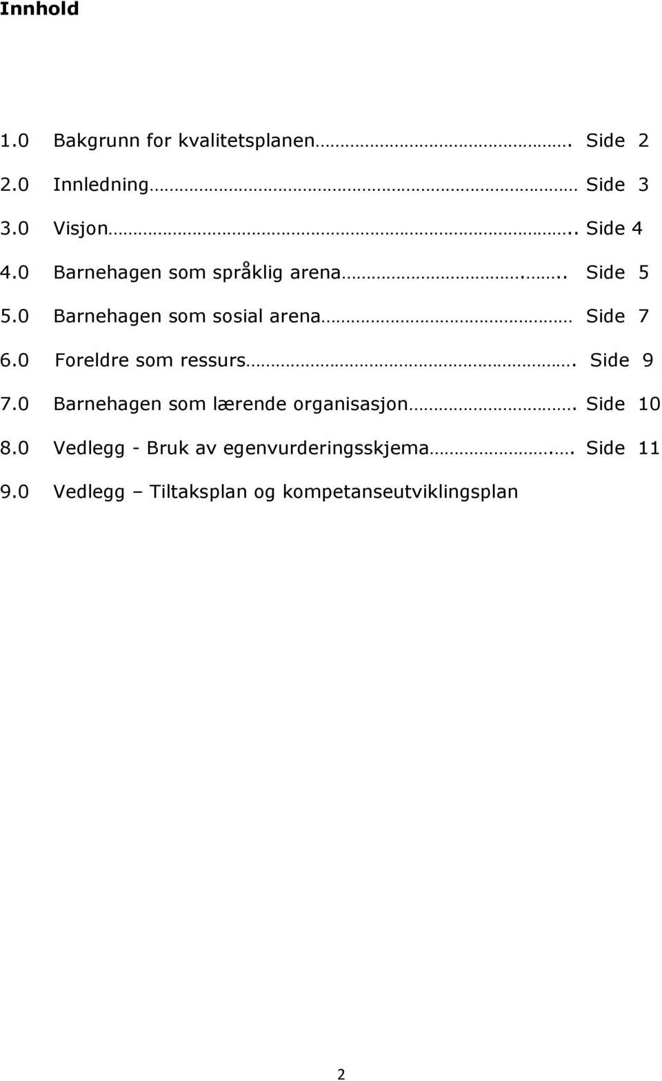 0 Barnehagen som sosial arena Side 7 6.0 Foreldre som ressurs. Side 9 7.