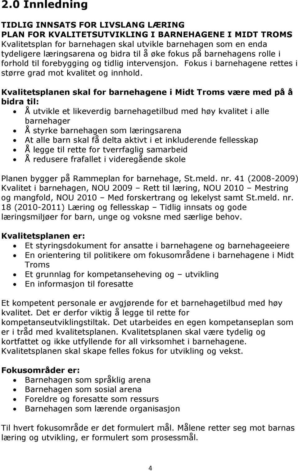 Kvalitetsplanen skal for barnehagene i Midt Troms være med på å bidra til: Å utvikle et likeverdig barnehagetilbud med høy kvalitet i alle barnehager Å styrke barnehagen som læringsarena At alle barn