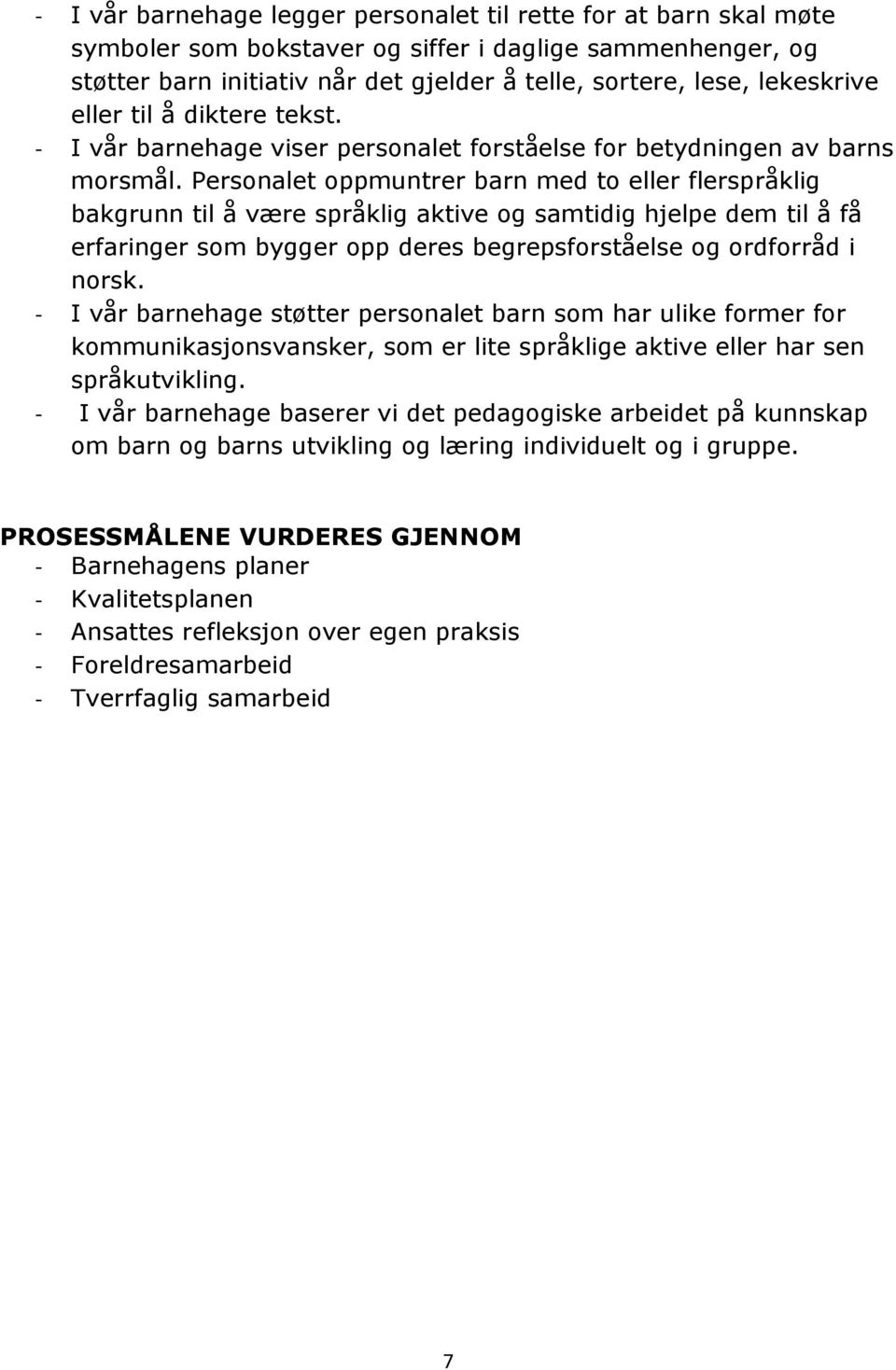 Personalet oppmuntrer barn med to eller flerspråklig bakgrunn til å være språklig aktive og samtidig hjelpe dem til å få erfaringer som bygger opp deres begrepsforståelse og ordforråd i norsk.