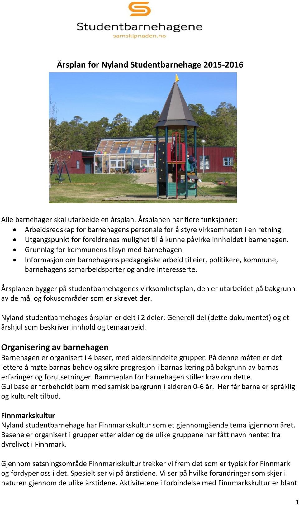 Informasjon om barnehagens pedagogiske arbeid til eier, politikere, kommune, barnehagens samarbeidsparter og andre interesserte.