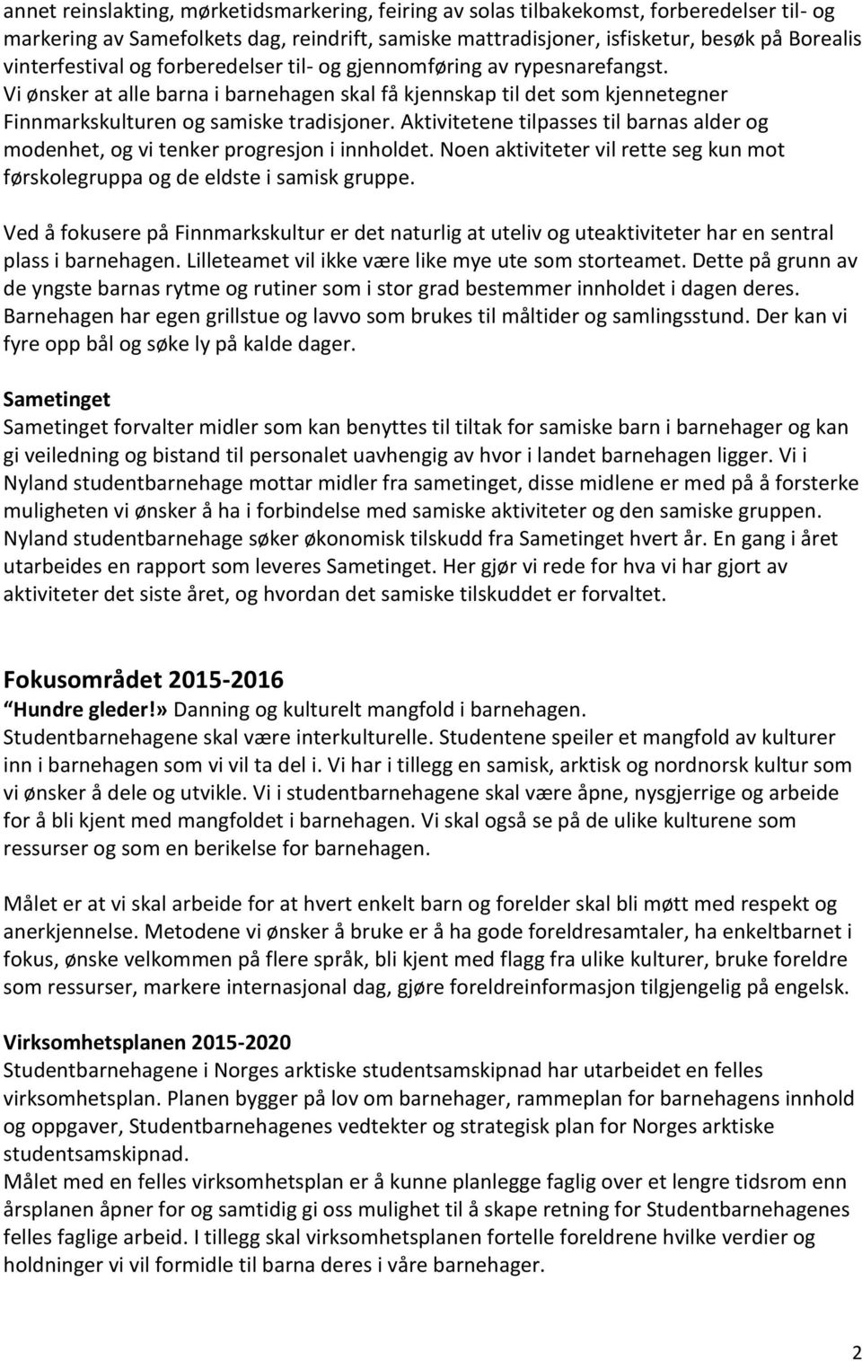 Aktivitetene tilpasses til barnas alder og modenhet, og vi tenker progresjon i innholdet. Noen aktiviteter vil rette seg kun mot førskolegruppa og de eldste i samisk gruppe.