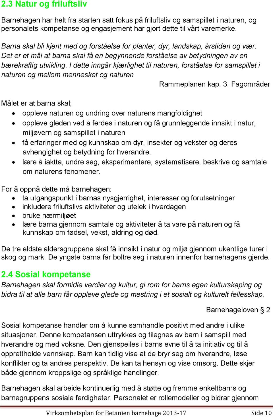 I dette inngår kjærlighet til naturen, forståelse for samspillet i naturen og mellom mennesket og naturen Rammeplanen kap. 3.