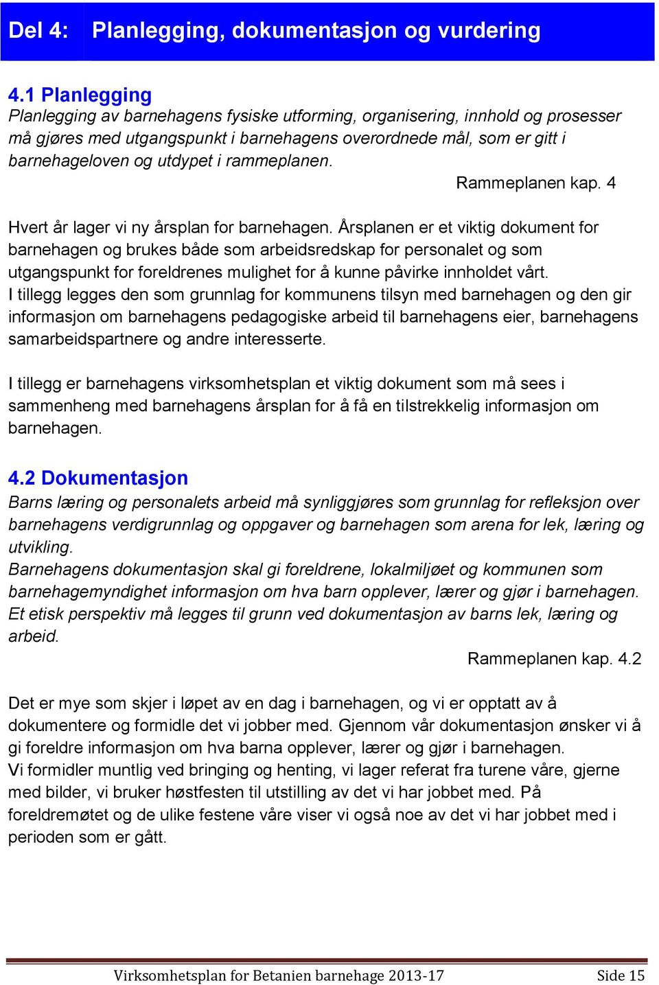 rammeplanen. Rammeplanen kap. 4 Hvert år lager vi ny årsplan for barnehagen.