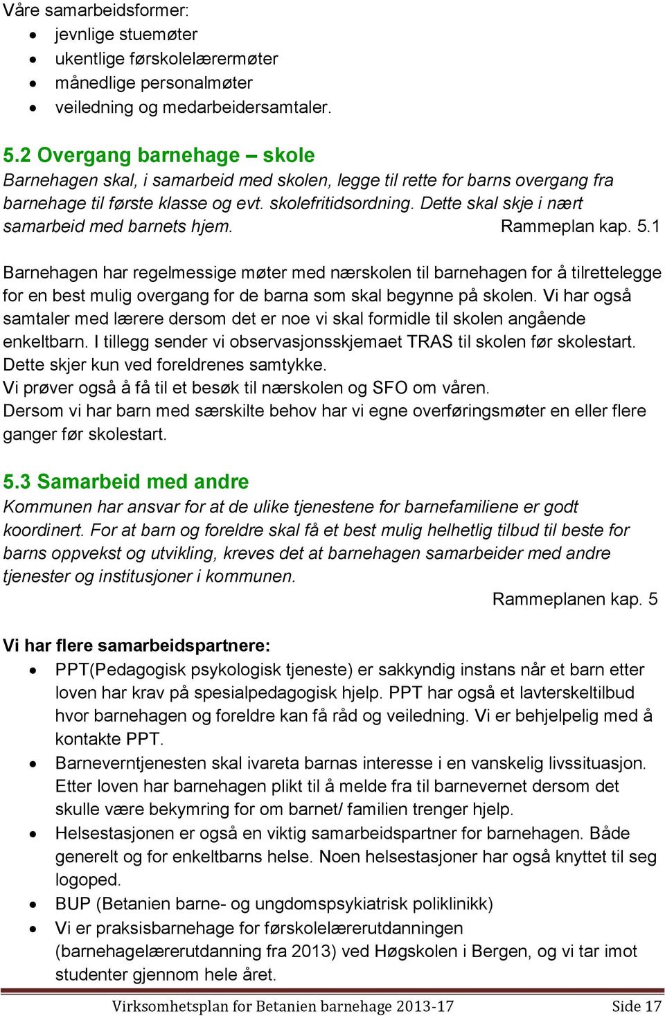 Dette skal skje i nært samarbeid med barnets hjem. Rammeplan kap. 5.