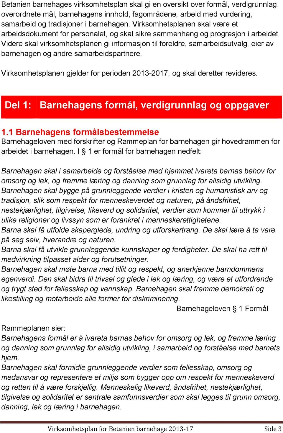 Videre skal virksomhetsplanen gi informasjon til foreldre, samarbeidsutvalg, eier av barnehagen og andre samarbeidspartnere.