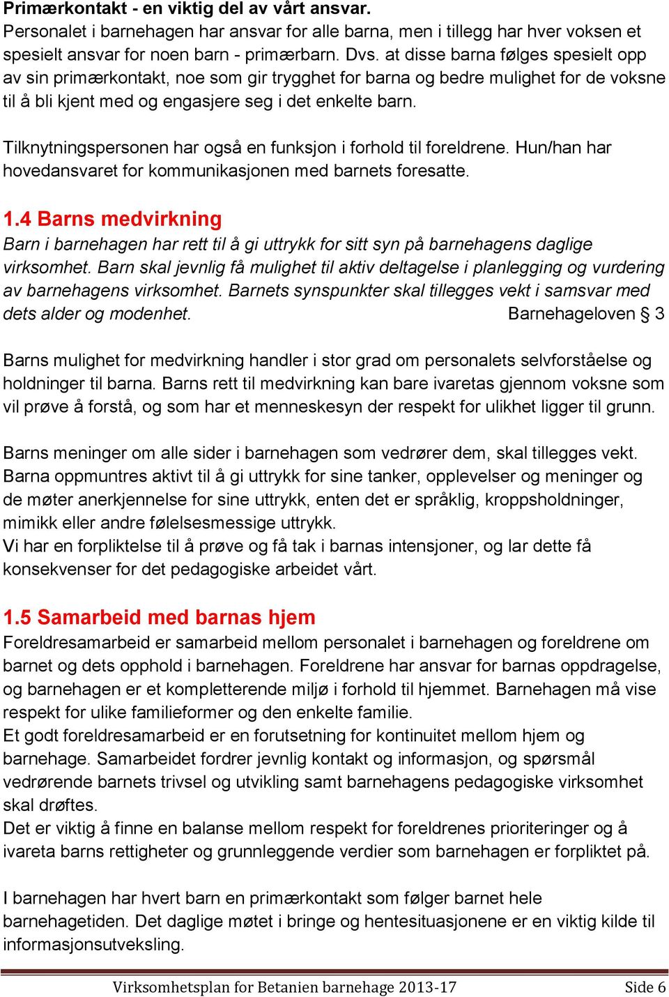 Tilknytningspersonen har også en funksjon i forhold til foreldrene. Hun/han har hovedansvaret for kommunikasjonen med barnets foresatte. 1.