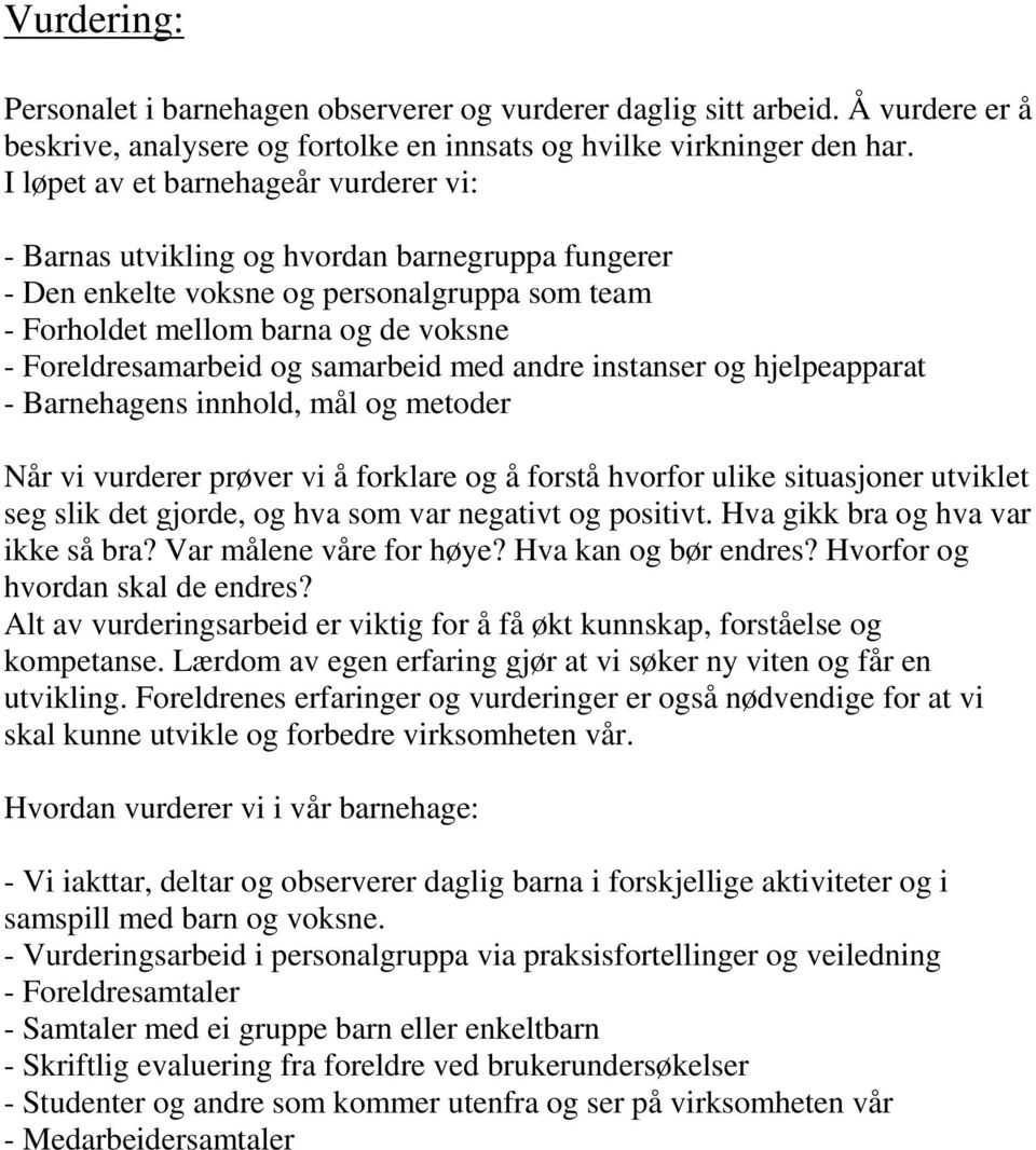 samarbeid med andre instanser og hjelpeapparat - Barnehagens innhold, mål og metoder Når vi vurderer prøver vi å forklare og å forstå hvorfor ulike situasjoner utviklet seg slik det gjorde, og hva