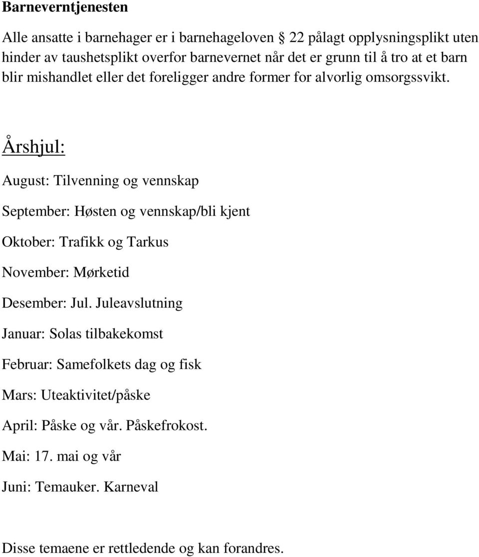 Årshjul: August: Tilvenning og vennskap September: Høsten og vennskap/bli kjent Oktober: Trafikk og Tarkus November: Mørketid Desember: Jul.