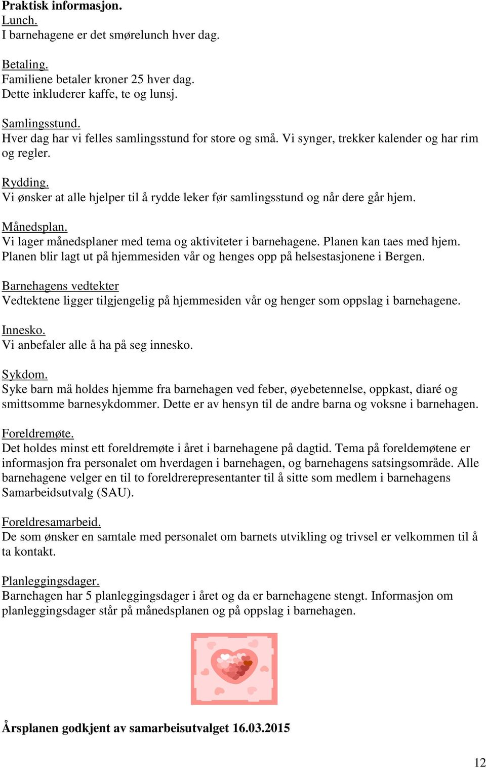 Månedsplan. Vi lager månedsplaner med tema og aktiviteter i barnehagene. Planen kan taes med hjem. Planen blir lagt ut på hjemmesiden vår og henges opp på helsestasjonene i Bergen.